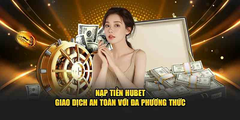 nạp tiền an toàn tại hubet88
